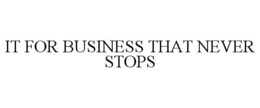 IT FOR BUSINESS THAT NEVER STOPS trademark