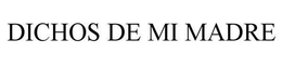 DICHOS DE MI MADRE trademark