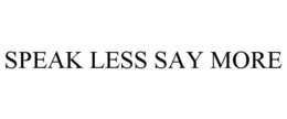 SPEAK LESS SAY MORE trademark