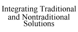 INTEGRATING TRADITIONAL AND NONTRADITIONAL SOLUTIONS trademark