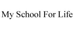 MY SCHOOL FOR LIFE trademark