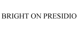 BRIGHT ON PRESIDIO trademark