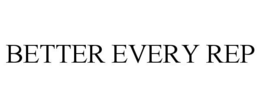 BETTER EVERY REP trademark