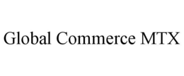 GLOBAL COMMERCE MTX trademark
