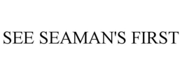 SEE SEAMAN'S FIRST trademark