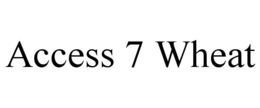 ACCESS 7 WHEAT trademark