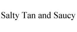 SALTY TAN AND SAUCY trademark