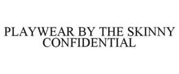 PLAYWEAR BY THE SKINNY CONFIDENTIAL trademark