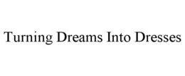 TURNING DREAMS INTO DRESSES trademark