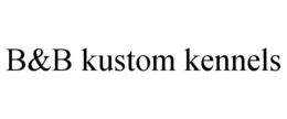 B&B KUSTOM KENNELS trademark