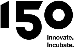 150 INNOVATE. INCUBATE. trademark