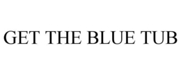 GET THE BLUE TUB trademark