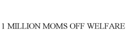 1 MILLION MOMS OFF WELFARE trademark