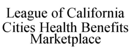 LEAGUE OF CALIFORNIA CITIES HEALTH BENEFITS MARKETPLACE trademark