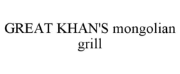 GREAT KHAN'S MONGOLIAN GRILL trademark