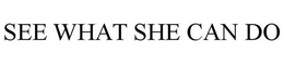 SEE WHAT SHE CAN DO trademark