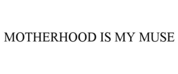 MOTHERHOOD IS MY MUSE trademark