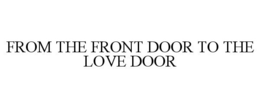 FROM THE FRONT DOOR TO THE LOVE DOOR trademark