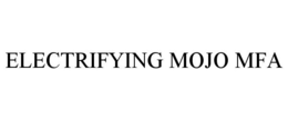 ELECTRIFYING MOJO MFA trademark