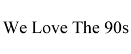 WE LOVE THE 90S trademark