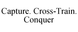 CAPTURE. CROSS-TRAIN. CONQUER trademark