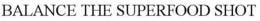 BALANCE THE SUPERFOOD SHOT trademark