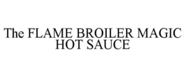THE FLAME BROILER MAGIC HOT SAUCE trademark