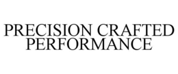 PRECISION CRAFTED PERFORMANCE trademark