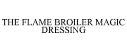 THE FLAME BROILER MAGIC DRESSING trademark