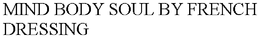 MIND BODY SOUL BY FRENCH DRESSING trademark