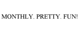 MONTHLY. PRETTY. FUN! trademark