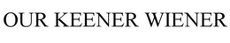 OUR KEENER WIENER trademark