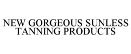 NEW GORGEOUS SUNLESS TANNING PRODUCTS trademark
