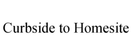 CURBSIDE TO HOMESITE trademark