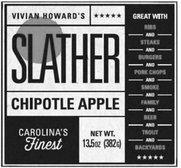 VIVIAN HOWARD'S SLATHER CHIPOTLE APPLE CAROLINA'S FINEST GREAT WITH RIBS AND STEAKS AND BURGERS AND PORK CHOPS AND SMOKE AND FAMILY AND BEER AND TROUT AND BACKYARDS NET WT. 13.5OZ (382G) trademark