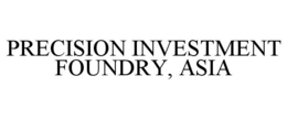 PRECISION INVESTMENT FOUNDRY, ASIA trademark