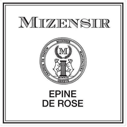 MIZENSIR CREATEUR DE PARFUM MIZENSIR MANUFACTURA GENEVE M MCMXCIX EPINE DE ROSE trademark