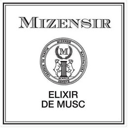 MIZENSIR CREATEUR DE PARFUM MIZENSIR MANUFACTURA GENEVE M MCMXCIX ELIXIR DE MUSC trademark