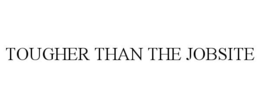 TOUGHER THAN THE JOBSITE trademark