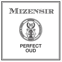 MIZENSIR CREATEUR DE PARFUM MIZENSIR MANUFACTURA GENEVE M MCMXCIX PERFECT OUD trademark