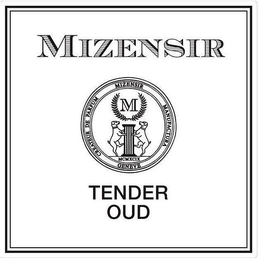 MIZENSIR CREATEUR DE PARFUM MIZENSIR MANUFACTURA GENEVE M MCMXCIX TENDER OUD trademark