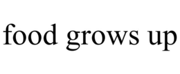 FOOD GROWS UP trademark