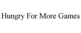 HUNGRY FOR MORE GAMES trademark