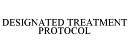 DESIGNATED TREATMENT PROTOCOL trademark