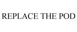 REPLACE THE POD trademark