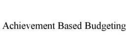 ACHIEVEMENT BASED BUDGETING trademark