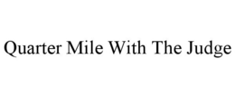 QUARTER MILE WITH THE JUDGE trademark