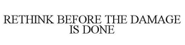 RETHINK BEFORE THE DAMAGE IS DONE trademark