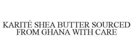 KARITÉ SHEA BUTTER SOURCED FROM GHANA WITH CARE trademark