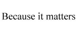 BECAUSE IT MATTERS trademark